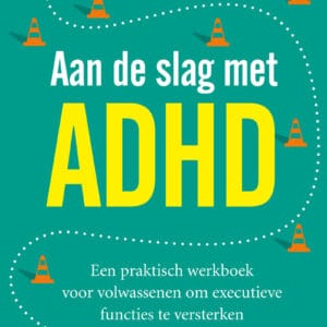 Aan de slag met ADHD. Een praktisch werkboek voor volwassenen om executieve functies te versterken